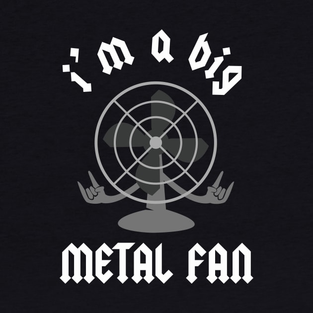 I'm A Big Metal Fan by dumbshirts